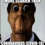obunga | MORE SCARIER THAN; CORONAVIRUS (COVID-19) | image tagged in obunga,coronavirus,covid-19,memes,covidiots | made w/ Imgflip meme maker