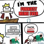 When you find a funnier meme | FUNNIEST MEME EVER; I HAVE FALLEN AND CANNOT GET UP; FUNNIER | image tagged in dumbest man alive blank,help i've fallen and i can't get up,memes,funny,stop reading the tags | made w/ Imgflip meme maker