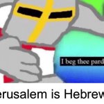 Ta | Jerusalem is Hebrew? | image tagged in i beg thee pardon | made w/ Imgflip meme maker