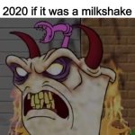 Demon master Shake | 2020 if it was a milkshake | image tagged in demon master shake,athf,master shake,2020,aqua teen hunger force,memes | made w/ Imgflip meme maker