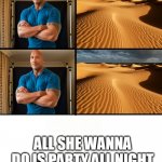 I had to | ALL SHE WANNA DO IS PARTY ALL NIGHT | image tagged in dwayne johnson,roxanne,memes,funny,funny memes,imgflip | made w/ Imgflip meme maker