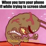 Phones... | When you turn your phone off while trying to screen shot : | image tagged in visible frustration hd,spongebob,plankton | made w/ Imgflip meme maker