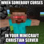 When somebody curses in your Minecraft Christian server | WHEN SOMEBODY CURSES; IN YOUR MINECRAFT CHRISTIAN SERVER | image tagged in steve is angy | made w/ Imgflip meme maker