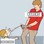 Baby Repellent | KARENS; ESSENTIAL OILS; CORONA VIRUS | image tagged in baby repellent | made w/ Imgflip meme maker