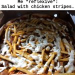 How political correctness looks to me | Me *reflexive*: Salad with chicken stripes. Wife: What did you eat? | image tagged in kebap fries | made w/ Imgflip meme maker