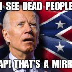 Uncle Goes see the future | I  SEE  DEAD  PEOPLE; CRAP!  THAT'S  A  MIRROR | image tagged in uncle joe,biden,kamala harris,funny,meme,fail | made w/ Imgflip meme maker