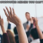 A Fun Poll | WHO DOWNVOTES MEMES YOU CAN'T READ | image tagged in hands up | made w/ Imgflip meme maker
