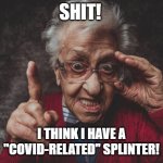 Covid related splinter | SHIT! I THINK I HAVE A "COVID-RELATED" SPLINTER! | image tagged in old woman with glasses pointing finger | made w/ Imgflip meme maker