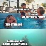 Indian sub-continental parents be like | ENGINEERING, DOCTOR; *INDIAN SUB-CONTINENTAL PARENTS; *ANY OTHER JOB; *CARTOONING, ANY KIND OF WEB/APP/GAMES  DEVELOPMENT/PROGRAMMING | image tagged in drowning kid in the pool | made w/ Imgflip meme maker