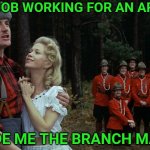 I'm a lumberjack and I'm ok | I GOT A JOB WORKING FOR AN ARBORIST; HE MADE ME THE BRANCH MANAGER | image tagged in monty python lumberjack,manager,tree,chainsaw,bad pun | made w/ Imgflip meme maker