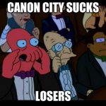 canon city sucks | CANON CITY SUCKS LOSERS | image tagged in zoidberg you should feel bad | made w/ Imgflip meme maker
