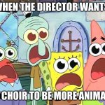 Singing in choir | WHEN THE DIRECTOR WANTS; THE CHOIR TO BE MORE ANIMATED | image tagged in animated,choir,singing,facial expressions | made w/ Imgflip meme maker