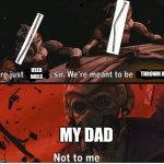 Every Dad Ever | USED NAILS; THROWN AWAY; MY DAD | image tagged in we're just clones we're meant to be expendable,dads | made w/ Imgflip meme maker