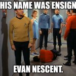 Red Evan | HIS NAME WAS ENSIGN; EVAN NESCENT. | image tagged in another red shirt down | made w/ Imgflip meme maker