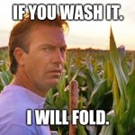 field of dreams | IF YOU WASH IT. I WILL FOLD. | image tagged in field of dreams | made w/ Imgflip meme maker
