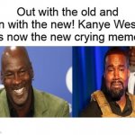 Kanye West In Michael Jordan Out Cry Meme | image tagged in kanye west in michael jordan out cry meme | made w/ Imgflip meme maker
