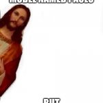 Jesus Right? | I WAS A EUROPEAN MODEL NAMED PAOLO; BUT HEY...JESUS, RIGHT? | image tagged in jesus peeking | made w/ Imgflip meme maker