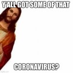 Peeking Jesus | Y’ALL GOT SOME OF THAT; CORONAVIRUS? | image tagged in peeking jesus | made w/ Imgflip meme maker