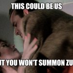 you won't summon zuul | THIS COULD BE US; BUT YOU WON'T SUMMON ZUUL | image tagged in peter and dana,this could be us | made w/ Imgflip meme maker