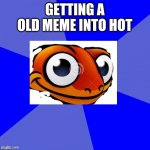 Sneaky Salamander | GETTING A OLD MEME INTO HOT | image tagged in sneaky salamander | made w/ Imgflip meme maker