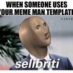 No this one isn't mine | WHEN SOMEONE USES YOUR MEME MAN TEMPLATE: | image tagged in meme man selibriti,memes,famous,celebrity,meme man | made w/ Imgflip meme maker