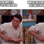 Normal person | WHEN YOU WRITE A COMMENT TO A YOUTUBER WHEN THE YOUTUBER ACTUALLY REPLIES | image tagged in joey from friends,youtube | made w/ Imgflip meme maker