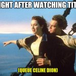 [Stands on fence in backyard] | ME RIGHT AFTER WATCHING TITANIC; (QUEUE CELINE DION) | image tagged in titanic,celine dion,memes,singing,fun | made w/ Imgflip meme maker