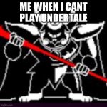 *bruh to the tune of Asgore* | ME WHEN I CANT PLAY UNDERTALE | image tagged in asgore | made w/ Imgflip meme maker