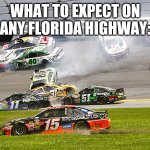 Florida Drivers | WHAT TO EXPECT ON ANY FLORIDA HIGHWAY: | image tagged in florida,meanwhile in florida,bad drivers | made w/ Imgflip meme maker