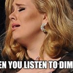 Adele So Beautiful | WHEN YOU LISTEN TO DIMASH | image tagged in adele so beautiful | made w/ Imgflip meme maker