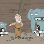 polituality | SPIRITUALITY; RELIGION; POLITICS | image tagged in family guy penguin cross elephant | made w/ Imgflip meme maker