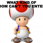 Daily Bad Dad Joke July 27 2020 | WHAT KIND OF ROOM CAN'T YOU ENTER? A MUSHROOM. | image tagged in mushroom mario kart | made w/ Imgflip meme maker