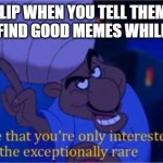 r A r E | IMGFLIP WHEN YOU TELL THEM YOU WANT TO FIND GOOD MEMES WHILE FLIPPING | image tagged in rare,funny,dank,memes,aladdin,imgflip | made w/ Imgflip meme maker