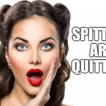 Spitters are quitters | SPITTERS ARE QUITTERS | image tagged in woman,memes,funny memes,whoa,spitters are quitters | made w/ Imgflip meme maker