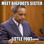 Little Light Foot | MEET BIGFOOTS SISTER; LITTLE FOOT | image tagged in mayor chicago,scary | made w/ Imgflip meme maker