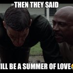 Then they said | THEN THEY SAID; IT WILL BE A SUMMER OF LOVE😂😂 | image tagged in pushups | made w/ Imgflip meme maker