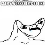 Angry Brainlet  | PEOPLE IN LAB SAFETY WORKSHEETS BE LIKE | image tagged in angry brainlet | made w/ Imgflip meme maker