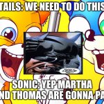 sanic with gun | TAILS: WE NEED TO DO THIS; SONIC: YEP MARTHA AND THOMAS ARE GONNA PAY | image tagged in sanic with gun | made w/ Imgflip meme maker