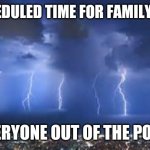 Thunderstorm | SCHEDULED TIME FOR FAMILY FUN, EVERYONE OUT OF THE POOL! | image tagged in thunderstorm | made w/ Imgflip meme maker