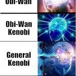 Expanding brain extended 2 | Ben; Obi; Obi-Wan; Obi-Wan Kenobi; General Kenobi; The High Ground User; The Hello There Man | image tagged in expanding brain extended 2 | made w/ Imgflip meme maker