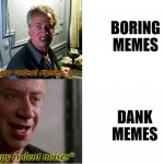 Dank memes 4 eva! | BORING MEMES; DANK MEMES | image tagged in rodent drake template,memes,dank memes | made w/ Imgflip meme maker