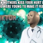 Donktor | WHEN MOTHERS KISS YOUR HURT KNEE WHEN YOU WERE YOUNG TO MAKE IT FEEL BETTER | image tagged in donktor,funny memes,meme man,helth,meme,funny | made w/ Imgflip meme maker