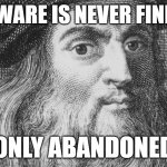 Software is never finished, only abandoned | SOFTWARE IS NEVER FINISHED; ONLY ABANDONED | image tagged in leonardo da vinci,programming,software,computers | made w/ Imgflip meme maker