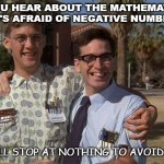 Daily Bad Dad Joke July 28 2020 | DID YOU HEAR ABOUT THE MATHEMATICIAN WHO'S AFRAID OF NEGATIVE NUMBERS? HE WILL STOP AT NOTHING TO AVOID THEM. | image tagged in revenge of the nerds | made w/ Imgflip meme maker