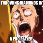 saitama | A NOOB THROWING DIAMONDS INTO LAVA; A PRO PLAYER: | image tagged in saitama | made w/ Imgflip meme maker