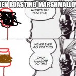roasting marshmallows according to all might | WHEN ROASTING MARSHMALLOWS | image tagged in all might | made w/ Imgflip meme maker
