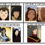 Ive made a meme like this one(check link in comments) | GIRLS WHO SAY HII GIRLS WHO SAY BRUH GIRLS WHO SAY BOTH GIRLS WHO SAY GREETINGS | image tagged in blank quadrant,the legend of korra,bruh,girls | made w/ Imgflip meme maker