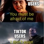 TikTok Vs. Imgflip | IMGFLIP USERS; You must be afraid of me; TIKTOK USERS; I don’t even know who you are | image tagged in thanos i don't even know who you are,tiktok,imgflip | made w/ Imgflip meme maker