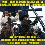 Always carry at least 2 copies of Commando and Predator in your ship for self defense! | AVAST! THAR BE SOCIAL JUSTICE VIRTUE SIGNALERS AHEAD! LOAD THE 12 POUNDERS! AYE CAP'N SHALL WE LOAD THE GUNS WITH 1980S SCHWARZENEGGER FILMS? THAT USUALLY WORKS! | image tagged in potc spyglass,1980s,social justice warrior | made w/ Imgflip meme maker