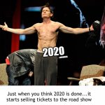 2020 is the temporal embodiment of Charlie Sheen | #WINNING; 2020; Just when you think 2020 is done...it starts selling tickets to the road show | image tagged in sheen gnf,charlie sheen,2020 | made w/ Imgflip meme maker